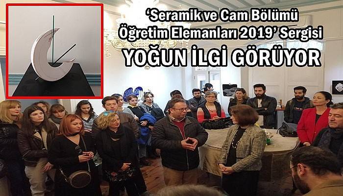 ‘Seramik ve Cam Bölümü Öğretim Elemanları 2019’ Sergisi yoğun ilgi görüyor