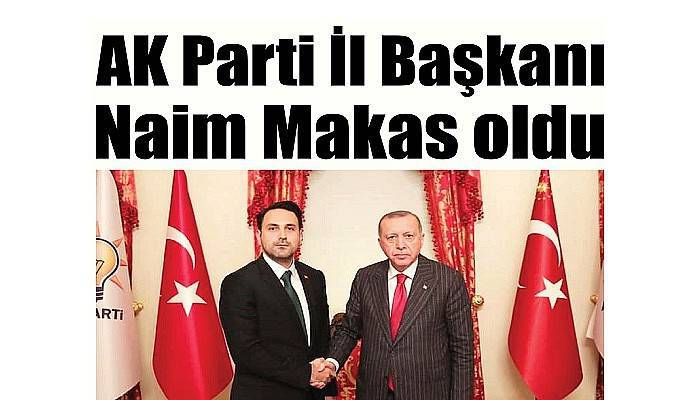 AK Parti İl Başkanı Naim Makas oldu