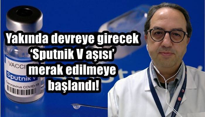 Yakında devreye girecek ‘Sputnik V aşısı’ merak edilmeye başlandı!