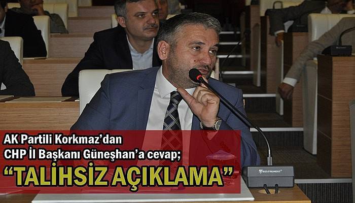 AK Partili Korkmaz’dan CHP İl Başkanı Güneşhan’a cevap; “TALİHSİZ AÇIKLAMA”
