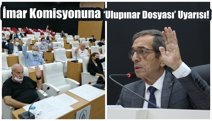İmar Komisyonuna ‘Ulupınar Dosyası’ Uyarısı!