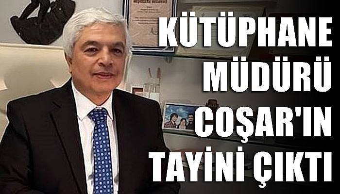 Kütüphane Müdürü Coşar’ın tayini çıktı