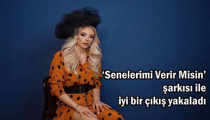 ‘Senelerimi Verir Misin’ şarkısı ile iyi bir çıkış yakaladı