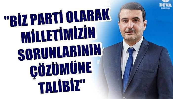 'Biz parti olarak milletimizin sorunlarının çözümüne talibiz'