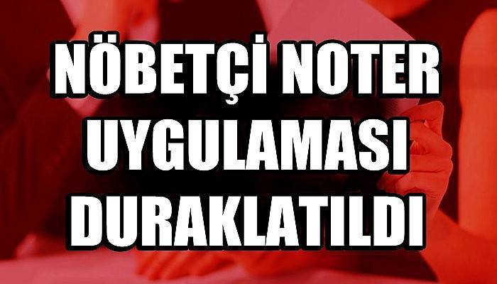 Nöbetçi noter uygulaması duraklatıldı!