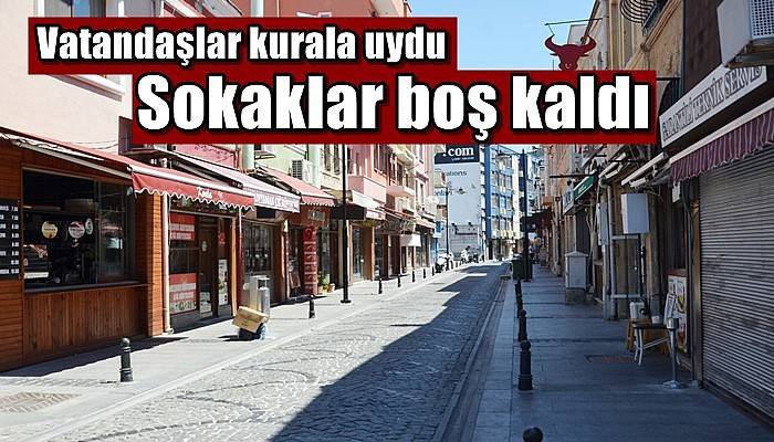 Vatandaşlar kurala uydu sokaklar boş kaldı