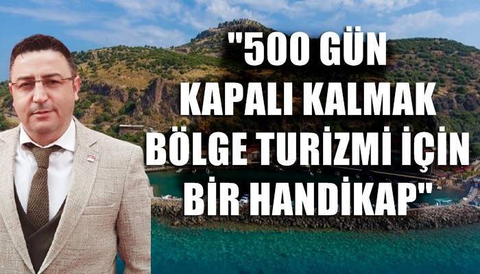 'İşletmelerin 500 gün kapalı kalması bölge turizmi için handikap'