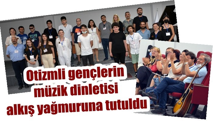 Otizmli gençlerin müzik dinletisi alkış yağmuruna tutuldu