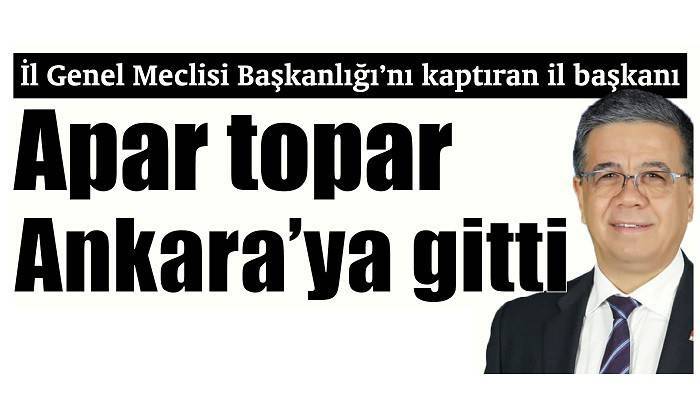 İl Genel Meclisi Başkanlığı’nı kaptıran il başkanı apar topar Ankara’ya gitti