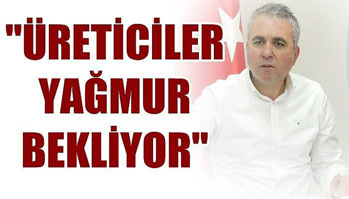'Üreticiler yağmur bekliyor'
