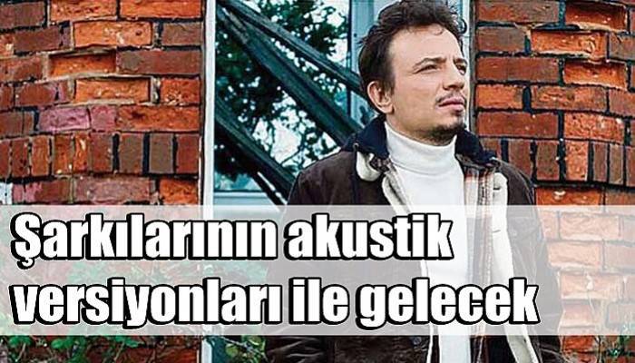 Şarkılarının akustik versiyonları ile gelecek