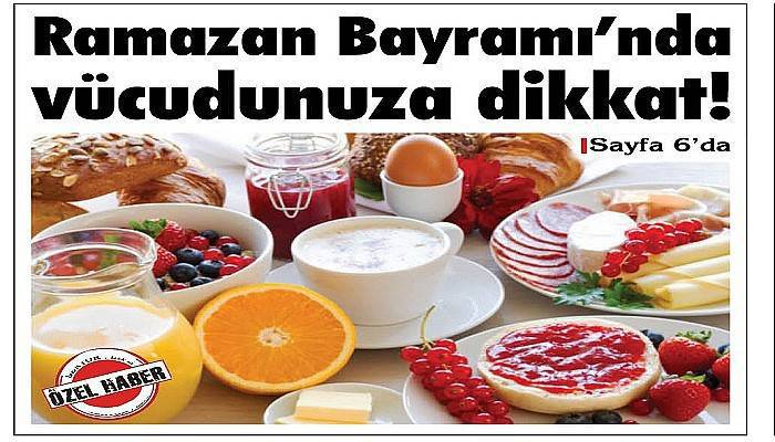Ramazan Bayramı’nda vücudunuza dikkat!