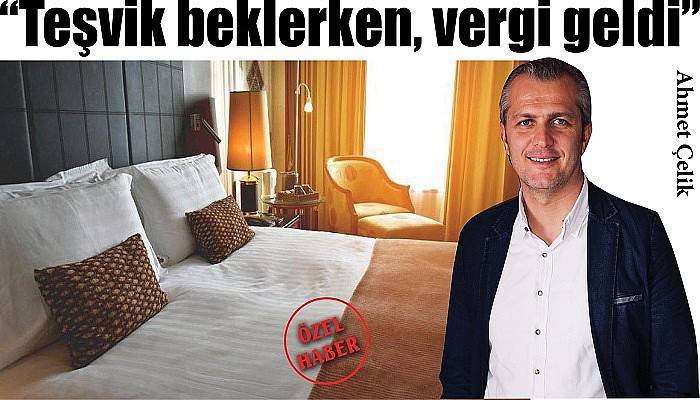 “Teşvik beklerken, vergi geldi”