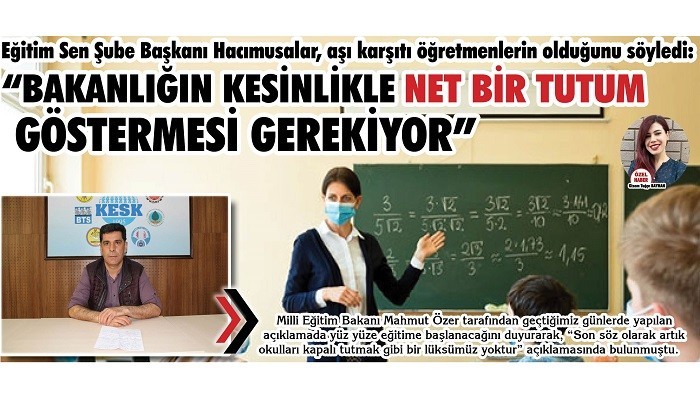 Eğitim Sen Şube Başkanı Hacımusalar, aşı karşıtı öğretmenlerin olduğunu söyledi; 'BAKANLIĞIN KESİNLİKLE NET BİR TUTUM GÖSTERMESİ GEREKİYOR'