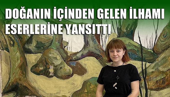 Doğanın içinden gelen ilhamı eserlerine yansıttı