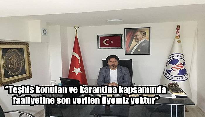 “Teşhis konulan ve karantina kapsamında faaliyetine son verilen üyemiz yoktur”