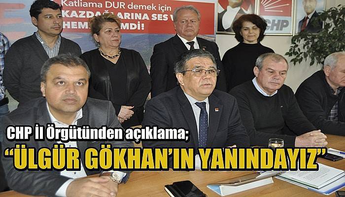 CHP İl Örgütünden açıklama; “Ülgür Gökhan’ın Yanındayız”