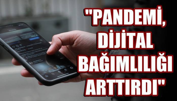 'Pandemi, dijital bağımlılığı artırdı' (VİDEO)