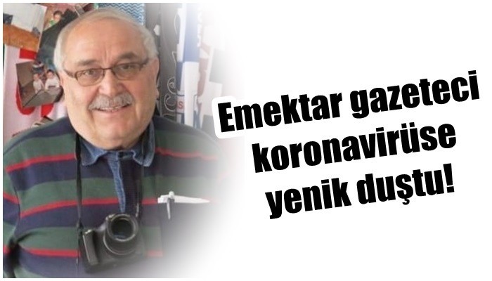 Emektar gazeteci koronavirüse yenik duştu!