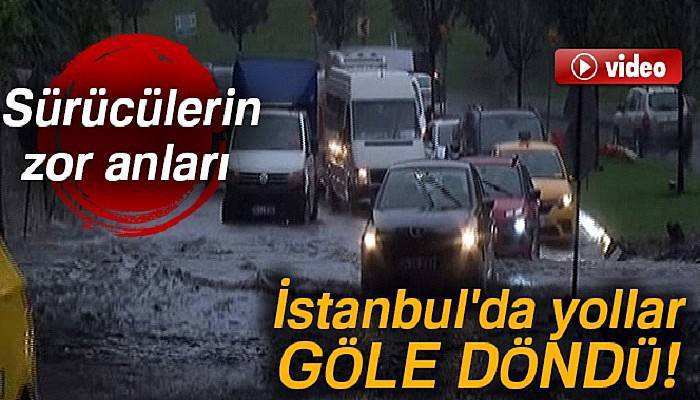 İstanbul'da yollar göle döndü!