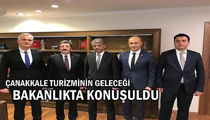 Çanakkale turizminin geleceği bakanlıkta konuşuldu