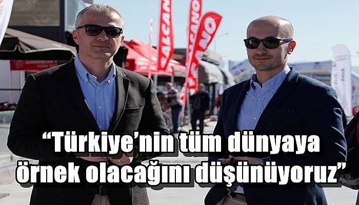 “Türkiye’nin tüm dünyaya örnek olacağını düşünüyoruz”