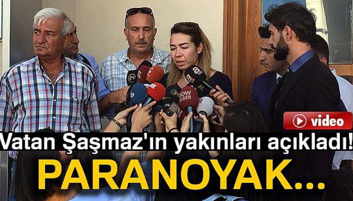 Vatan Şaşmaz'ın yakınları açıklamalarda bulundu
