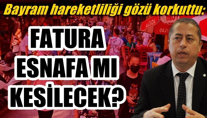 Bayram hareketliliği gözü korkuttu: FATURA ESNAFA MI KESİLECEK?