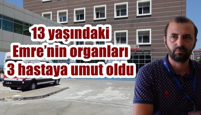 13 yaşındaki Emre’nin organları 3 hastaya umut oldu