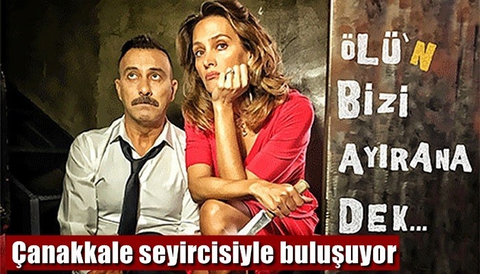 Ölü'n Bizi Ayırana Dek, Çanakkale seyircisiyle buluşuyor