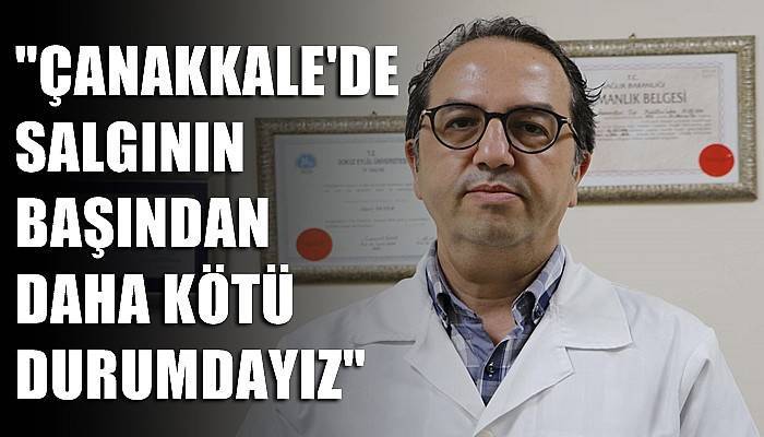 'Çanakkale’de salgının başından daha kötü durumdayız'