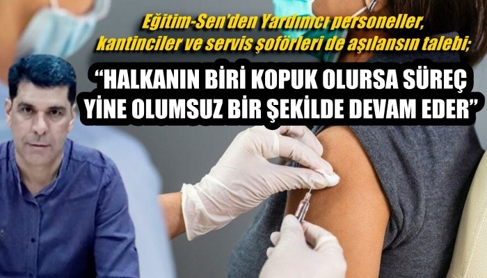 Eğitim-Sen’den Yardımcı personeller, kantinciler ve servis şoförleri de aşılansın talebi