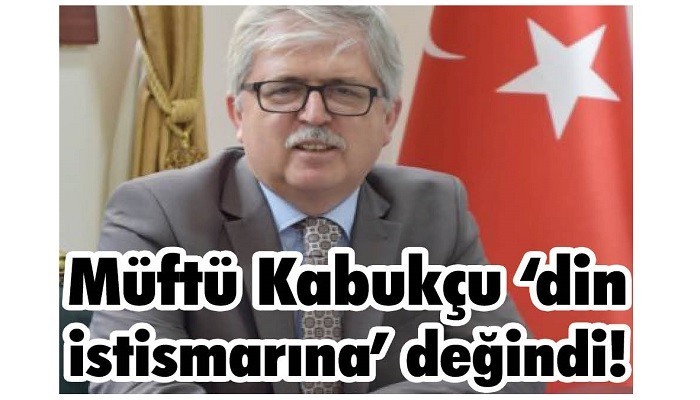 Müftü Kabukçu ‘din istismarına’ değindi!