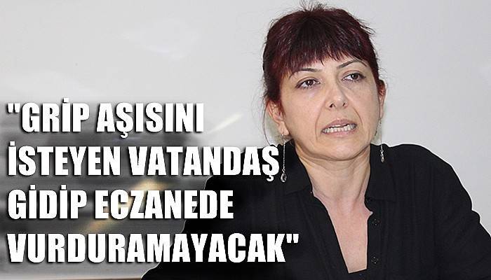 'Grip aşısını isteyen vatandaş gidip eczanede vurduramayacak'