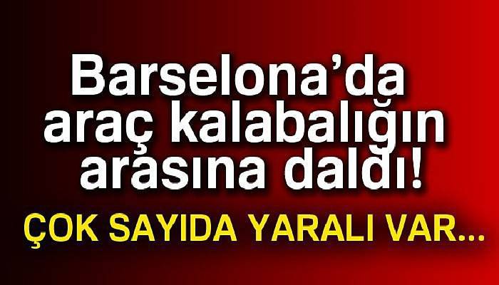 Barselona'da araç kalabalığın arasına daldı