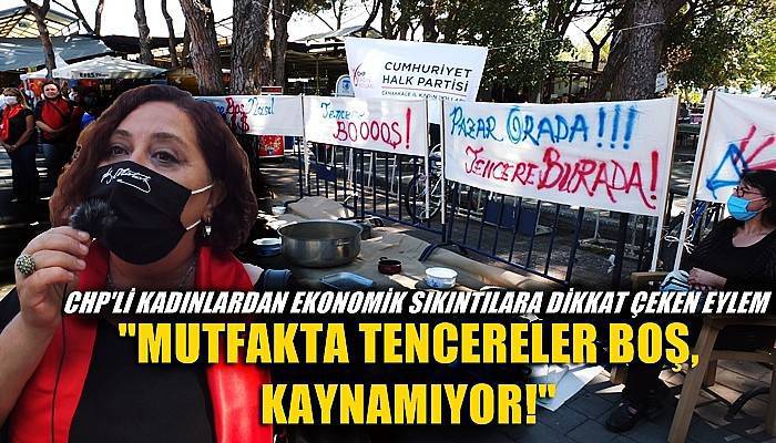CHP’li kadınlardan ekonomik sıkıntılara dikkat çeken eylem: “Mutfakta tencereler boş, kaynamıyor” (VİDEO)
