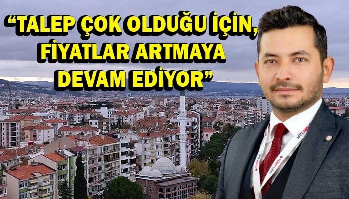 “Talep çok olduğu için, fiyatlar artmaya devam ediyor”