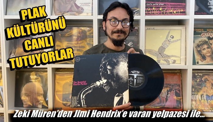 Zeki Müren’den Jimi Hendrix’e varan yelpazesi ile… PLAK KÜLTÜRÜNÜ CANLI TUTUYORLAR