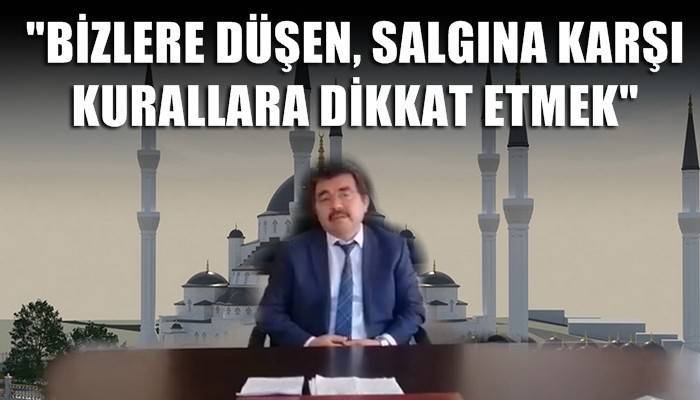 'Bizlere düşen salgına karşı kurallara son derece dikkat etmek'