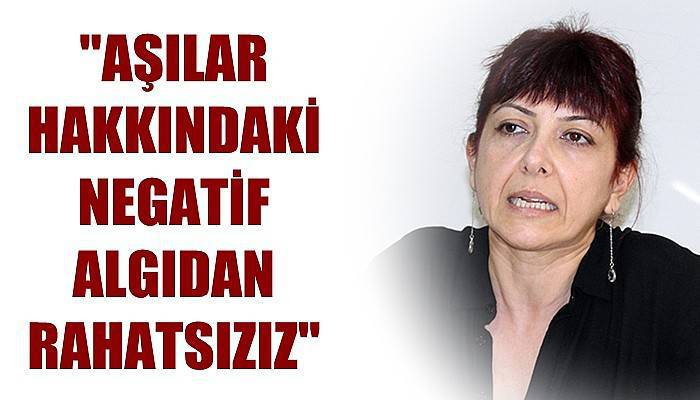 'Aşılar konusundaki bu negatif algıdan rahatsızız'
