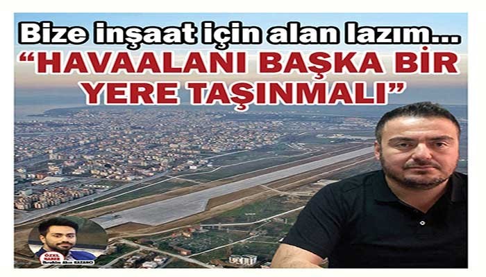 'Bize inşaat için alan lazım! Mesela Havaalanının olduğu bölge'