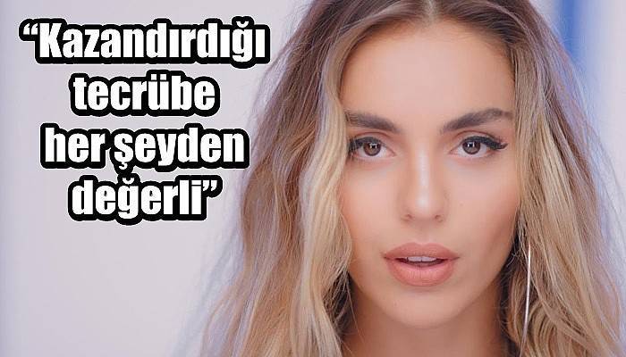 “Kazandırdığı tecrübe her şeyden değerli”
