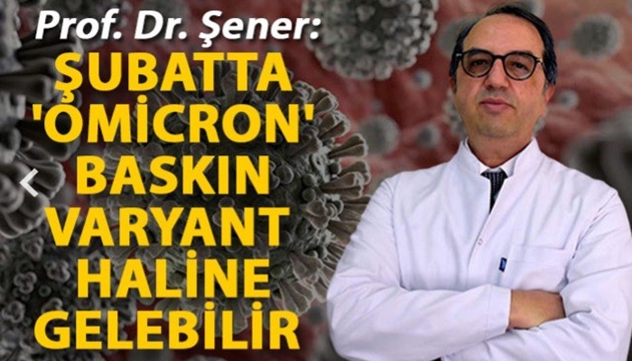 Prof. Dr. Şener: Şubatta 'Omicron' baskın varyant haline gelebilir (VİDEO)