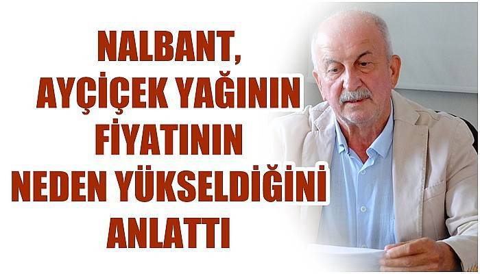 Nalbant, ayçiçek yağının fiyatının neden yükseldiğini anlattı
