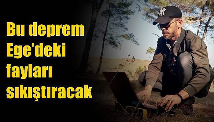 Bu deprem Ege’deki fayları sıkıştıracak