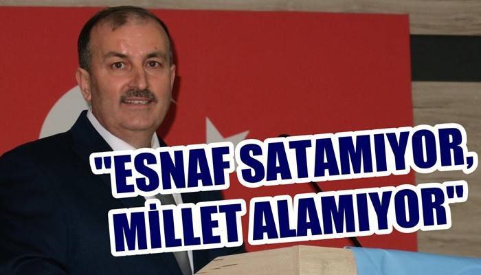 'Esnaf satamadığından dert yanıyor, millet alamıyor'