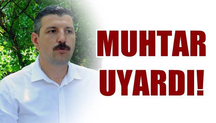 Muhtar Kızoğlu mahalle sakinlerini uyardı!