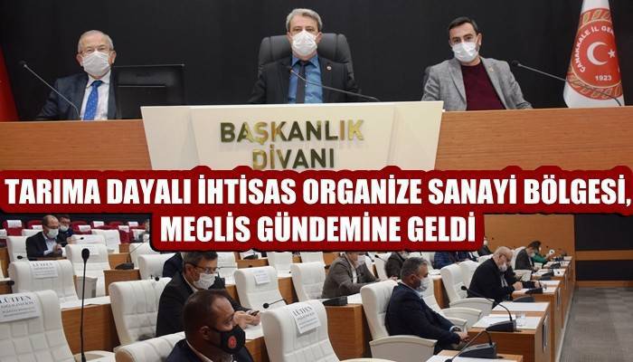 Tarıma Dayalı Sera İhtisas Organize Sanayi Bölgesi, Meclis Gündemine geldi