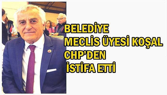 Belediye Meclis Üyesi Koşal CHP’den istifa etti