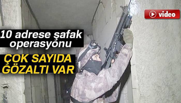 10 adrese şafak operasyonu: Çok sayıda gözaltı var